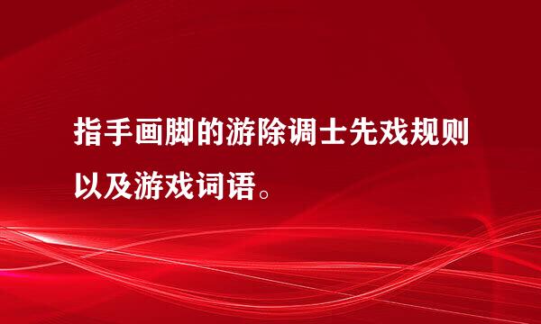 指手画脚的游除调士先戏规则以及游戏词语。