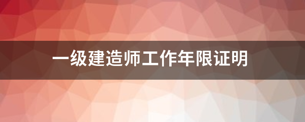 一级建造师工作年限证明