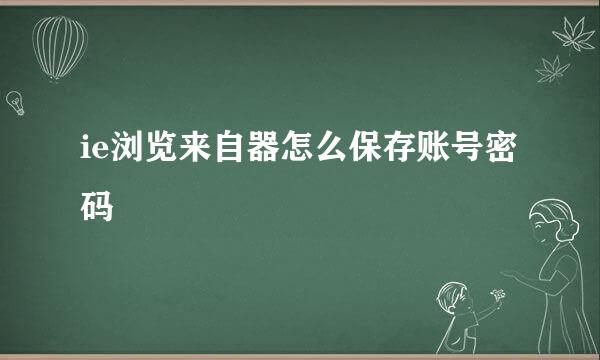 ie浏览来自器怎么保存账号密码