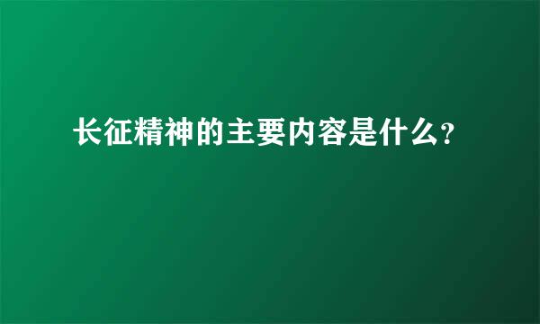 长征精神的主要内容是什么？