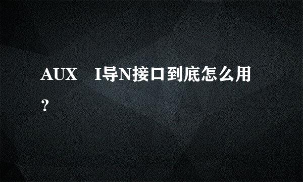 AUX I导N接口到底怎么用？