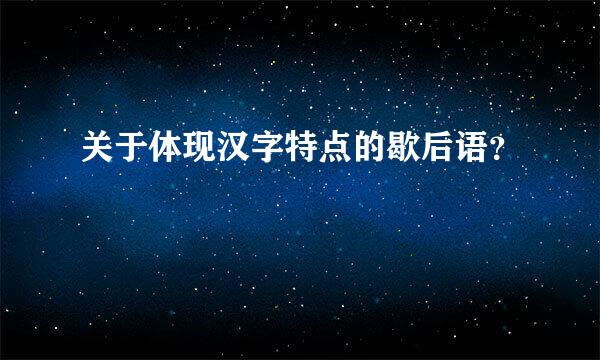 关于体现汉字特点的歇后语？