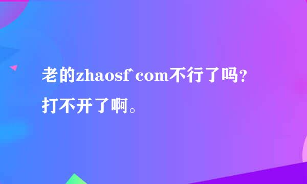 老的zhaosf`com不行了吗？打不开了啊。