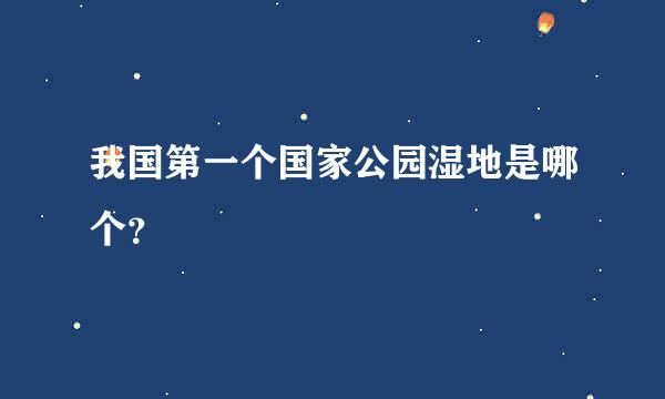 我国第一个国家公园湿地是哪个？