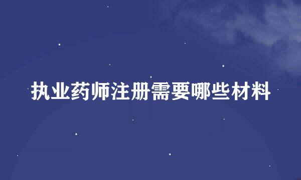 执业药师注册需要哪些材料