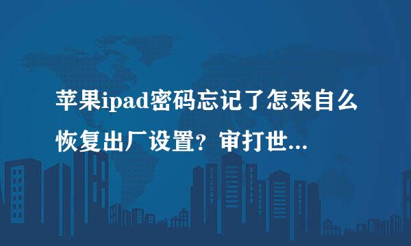 苹果ipad密码忘记了怎来自么恢复出厂设置？审打世困二现宪