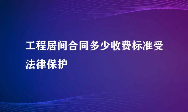 工程居间合同多少收费标准受法律保护