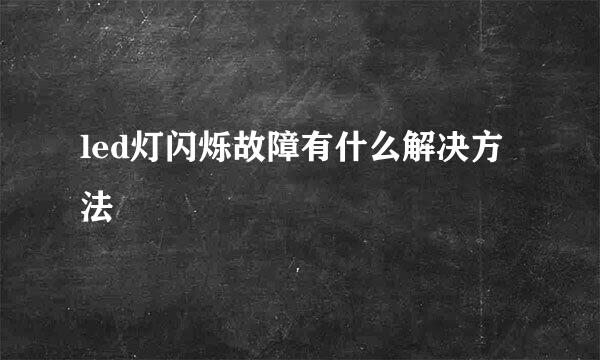 led灯闪烁故障有什么解决方法