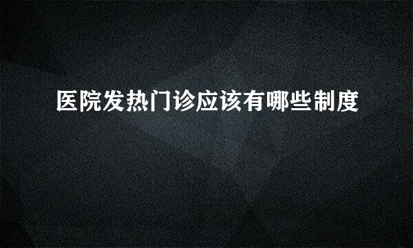 医院发热门诊应该有哪些制度