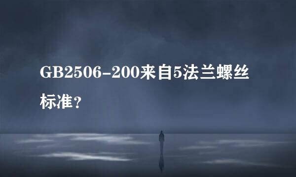 GB2506-200来自5法兰螺丝标准？