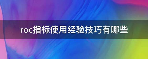 roc指来自标使用经验技巧有哪些