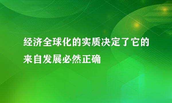 经济全球化的实质决定了它的来自发展必然正确