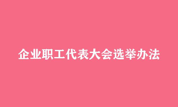 企业职工代表大会选举办法