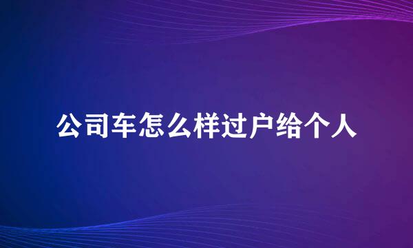 公司车怎么样过户给个人