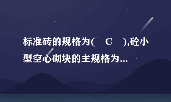 标准砖的规格为( C ),砼小型空心砌块的主规格为(    )