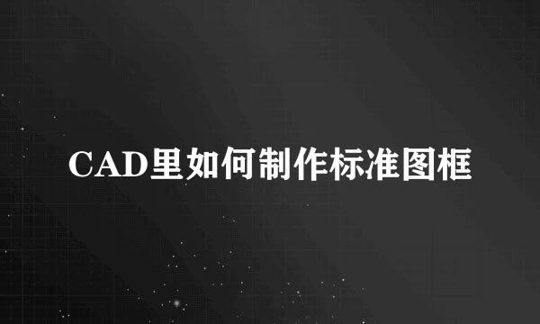 CAD里如何制作标准图框