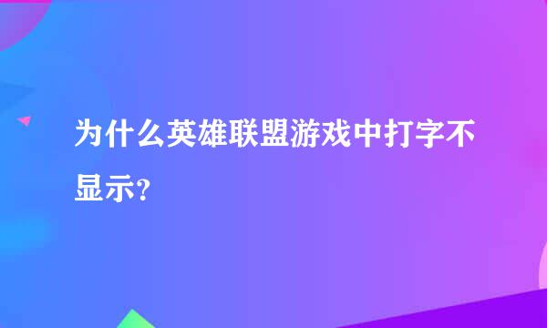 为什么英雄联盟游戏中打字不显示？