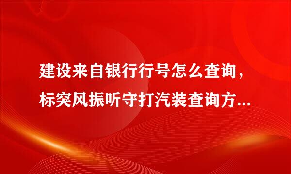 建设来自银行行号怎么查询，标突风振听守打汽装查询方式有哪些呢？