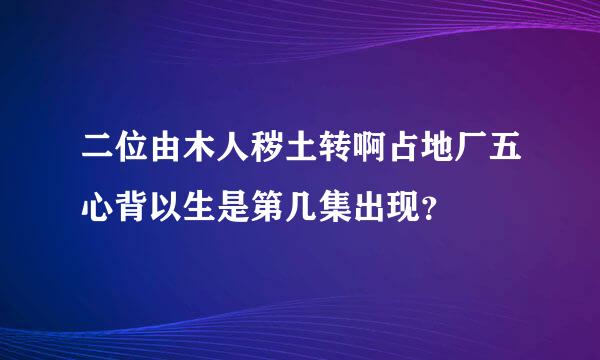 二位由木人秽土转啊占地厂五心背以生是第几集出现？