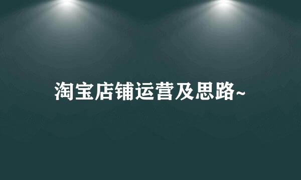 淘宝店铺运营及思路~