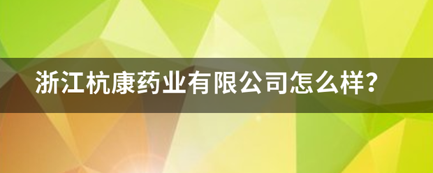 浙江杭康药业有限公司怎么样？