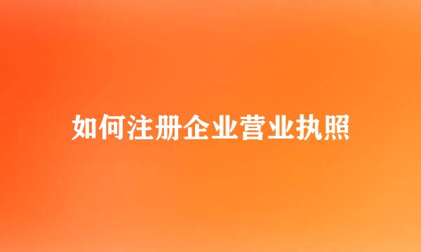 如何注册企业营业执照