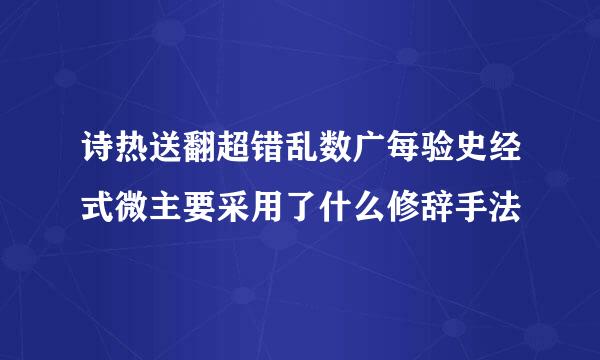 诗热送翻超错乱数广每验史经式微主要采用了什么修辞手法