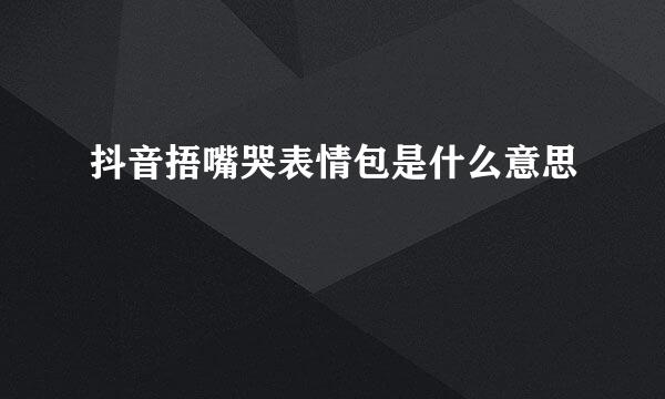 抖音捂嘴哭表情包是什么意思