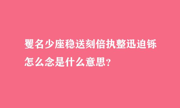 矍名少座稳送刻倍执整迅迫铄怎么念是什么意思？