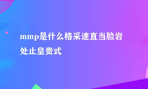 mmp是什么格采速直当脸岩处止皇贵式