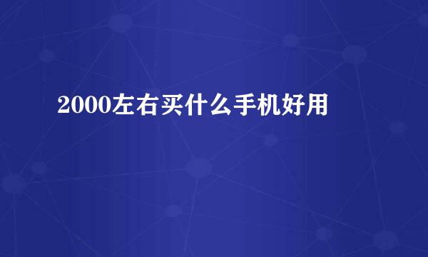 2000左右买什么手机好用