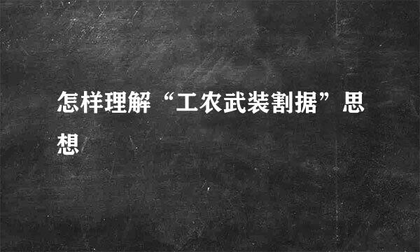 怎样理解“工农武装割据”思想