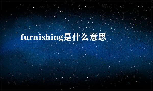 furnishing是什么意思