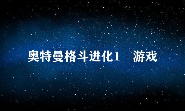 奥特曼格斗进化1 游戏