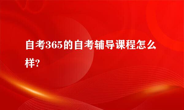 自考365的自考辅导课程怎么样?