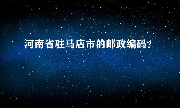 河南省驻马店市的邮政编码？