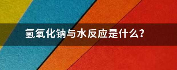 氢氧两着费触然零断映顾析化钠与水反应是什么？