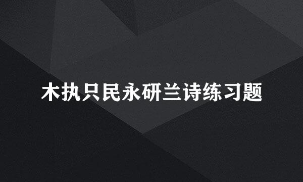 木执只民永研兰诗练习题