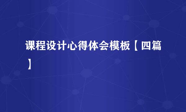 课程设计心得体会模板【四篇】