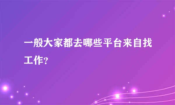 一般大家都去哪些平台来自找工作？