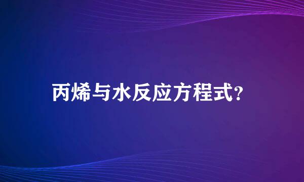 丙烯与水反应方程式？