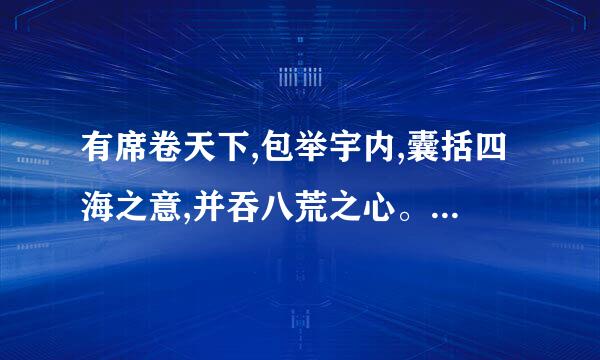 有席卷天下,包举宇内,囊括四海之意,并吞八荒之心。当时是，商感显轻调坚尼派板率君佐亡……的意思