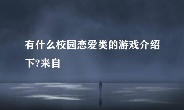 有什么校园恋爱类的游戏介绍下?来自