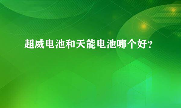 超威电池和天能电池哪个好？