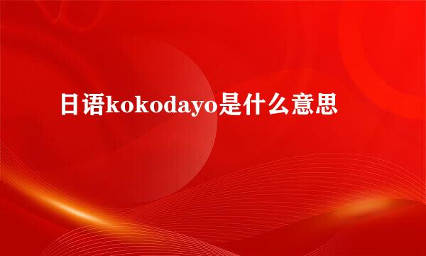 日语kokodayo是什么意思