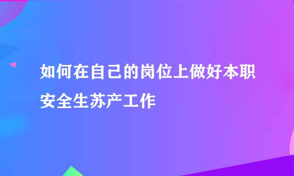 如何在自己的岗位上做好本职安全生苏产工作