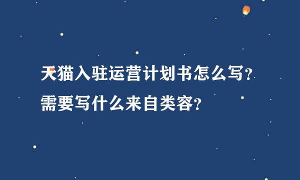 天猫入驻运营计划书怎么写？需要写什么来自类容？