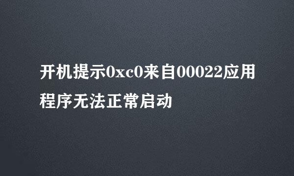 开机提示0xc0来自00022应用程序无法正常启动