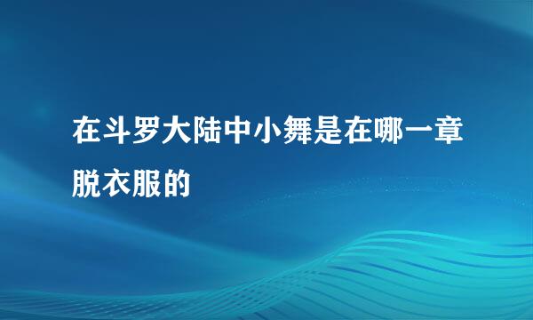 在斗罗大陆中小舞是在哪一章脱衣服的