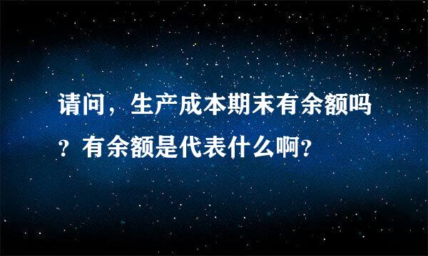 请问，生产成本期末有余额吗？有余额是代表什么啊？